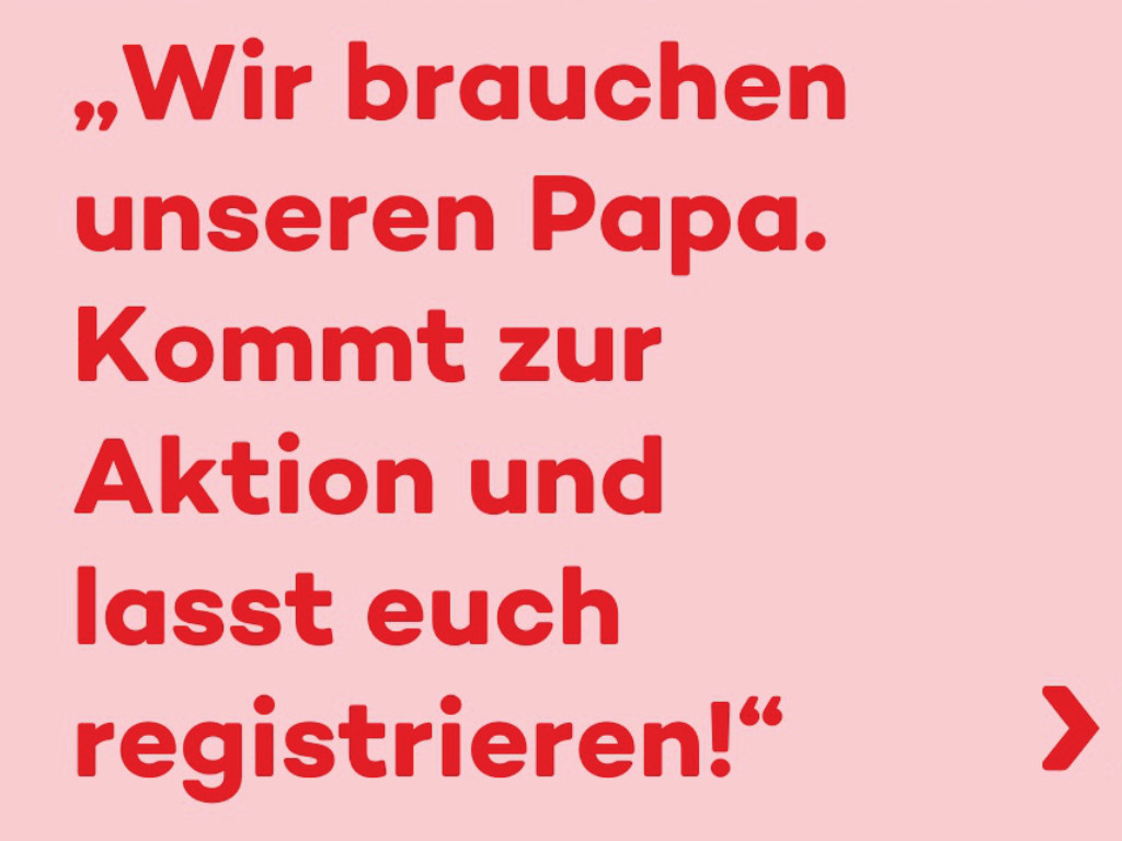 Eine Grafik mit rotem Text auf rosa Grund: „Wir brauchen unseren Papa. Kommt zur Aktion und lasst euch registrieren!“.